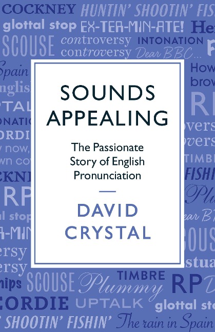 Sounds Appealing: The Passionate Story of English Pronunciation - David Crystal