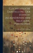 Geschichtliche Darstellung Der Jüdisch-Alexandrinischen Religions-Philosophie - August Ferdinand Dähne