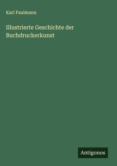 Illustrierte Geschichte der Buchdruckerkunst - Karl Faulmann