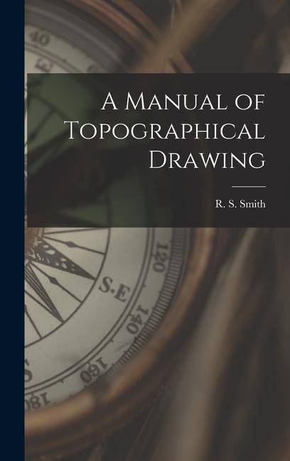 A Manual of Topographical Drawing - R S Smith
