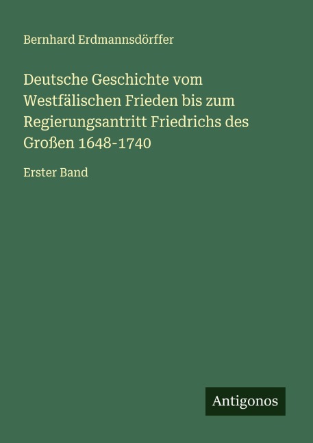 Deutsche Geschichte vom Westfälischen Frieden bis zum Regierungsantritt Friedrichs des Großen 1648-1740 - Bernhard Erdmannsdörffer