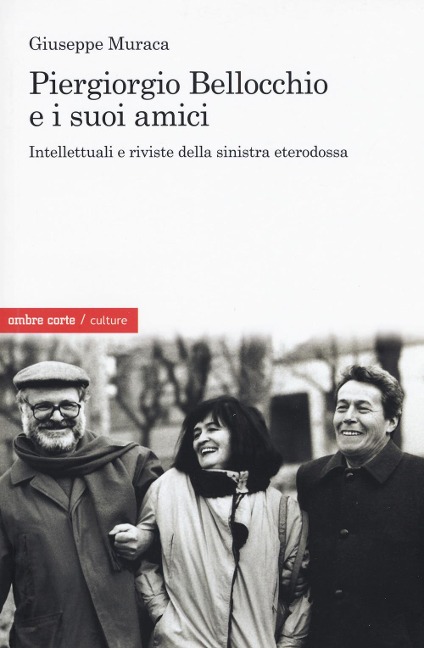 Piergiorgio Bellocchio e i suoi amici. Intellettuali e riviste della sinistra eterodossa - Giuseppe Muraca