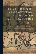 Cover-Bild zum Titel 'De Suikerhandel Van Amsterdam, Van Het Begin Der 17de Eeuw Tot 1813: Een Bijdrage Tot De Handelsgeschiedenis Des Vaderlands, Hoofdzakelijk Uit De Arch' von 'J. J. Reesse'