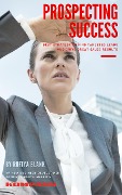 Cover-Bild zum Titel 'Prospecting Success: Best Strategy To Find Targeted Leads And Drive Great Sales Results' von 'Kompass North America'
