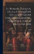 Cover-Bild zum Titel 'Le Roman D'aquin, Ou, La Conqueste De La Bretaigne Par Charlemaigne, Publ. Par F. Joüon Des Longrais' von 'Aquin'
