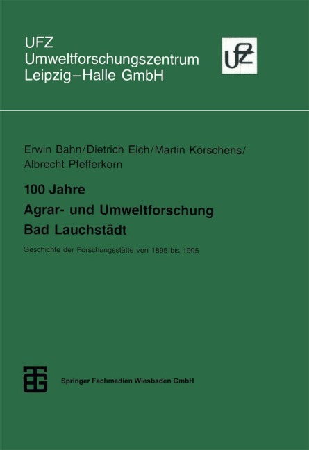 100 Jahre Agrar- und Umweltforschung Bad Lauchstädt - Dietrich Eich, Albrecht Pfefferkorn, Martin Körschens