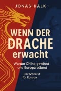 Cover-Bild zum Titel 'Wenn der Drache erwacht. Warum China gewinnt und Europa träumt.' von 'Jonas Kalk'