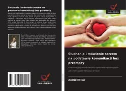 S¿uchanie i mówienie sercem na podstawie komunikacji bez przemocy - Astrid Miller