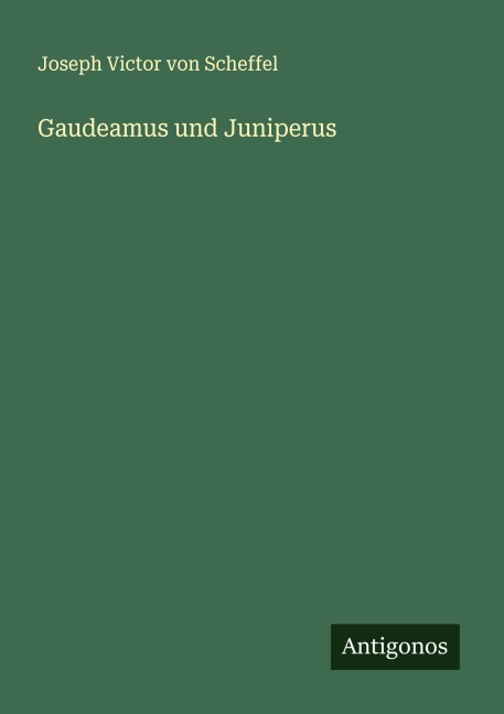 Gaudeamus und Juniperus - Joseph Victor Von Scheffel