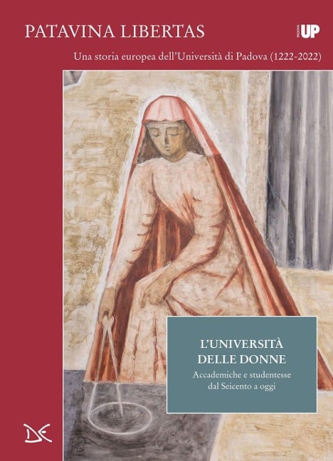 L' università delle donne. Accademiche e studentesse dal Seicento a oggi. Patavina Libertas - 