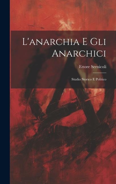 L'anarchia E Gli Anarchici: Studio Storico E Politico - Ettore Sernicoli