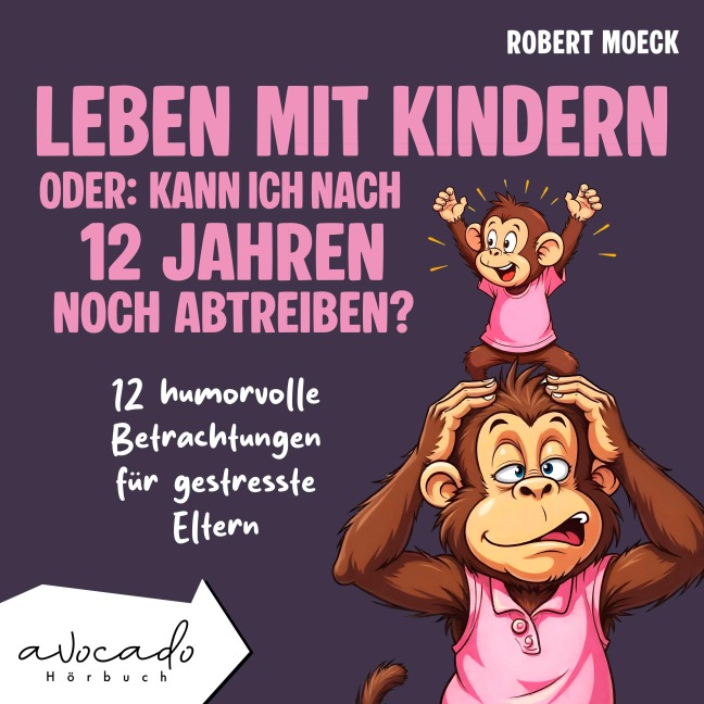 Leben mit Kindern - oder: Kann ich nach 12 Jahren noch abtreiben? - Robert Moeck