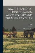 Reminiscences of Pioneer Days in Wood County and the Maumee Valley: A Pioneer Scrap Book - C. W. Evers, F. J. Oblinger