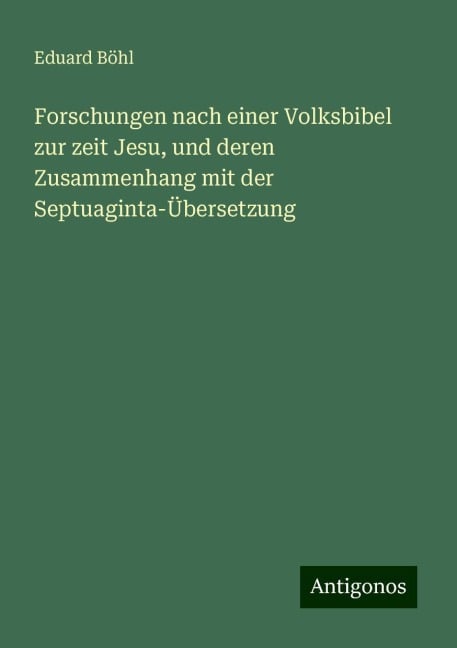 Forschungen nach einer Volksbibel zur zeit Jesu, und deren Zusammenhang mit der Septuaginta-Übersetzung - Eduard Böhl