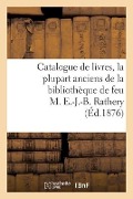 Catalogue de Livres, La Plupart Anciens de la Bibliothèque de Feu M. E.-J.-B. Rathery - Collectif