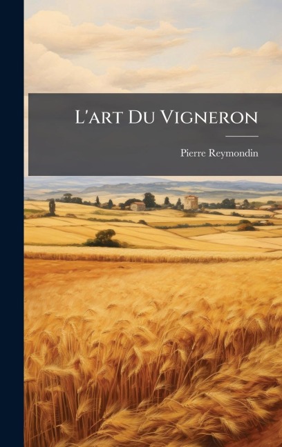 L'art Du Vigneron - Pierre Reymondin