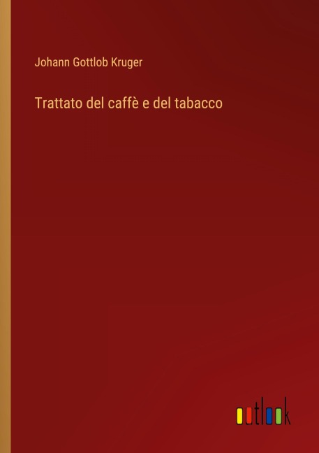 Trattato del caffè e del tabacco - Johann Gottlob Kruger