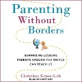 Parenting Without Borders: Surprising Lessons Parents Around the World Can Teach Us - Christine Gross-Loh