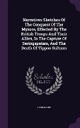 Cover-Bild zum Titel 'Narratives Sketches Of The Conquest Of The Mysore, Effected By The British Troops And Their Allies, In The Capture Of Seringapatam, And The Death Of T' von 'Anonymous'