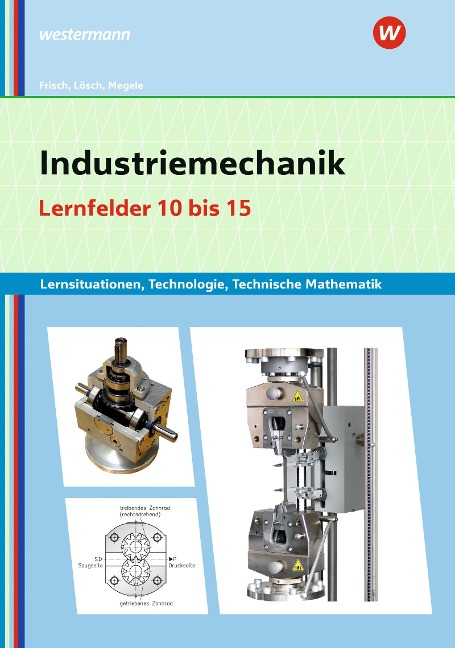 Industriemechanik Lernsituationen, Technologie, Technische Mathematik - Manfred Büchele, Heinz Frisch, Erwin Lösch, Thomas Megele