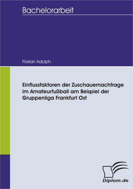 Einflussfaktoren der Zuschauernachfrage im Amateurfußball am Beispiel der Gruppenliga Frankfurt Ost - Florian Adolph