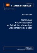 Cover-Bild zum Titel 'Kommunale Kirchenbaulasten im Gebiet des ehemaligen Großherzogtums Baden' von 'Nicole Grahm'