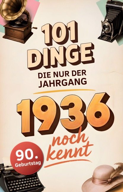 101 Dinge, die nur der Jahrgang 1936 noch kennt - Ralf Köhler