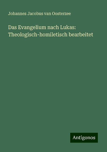 Das Evangelium nach Lukas: Theologisch-homiletisch bearbeitet - Johannes Jacobus Van Oosterzee