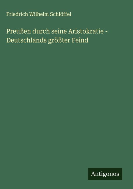 Preußen durch seine Aristokratie - Deutschlands größter Feind - Friedrich Wilhelm Schlöffel