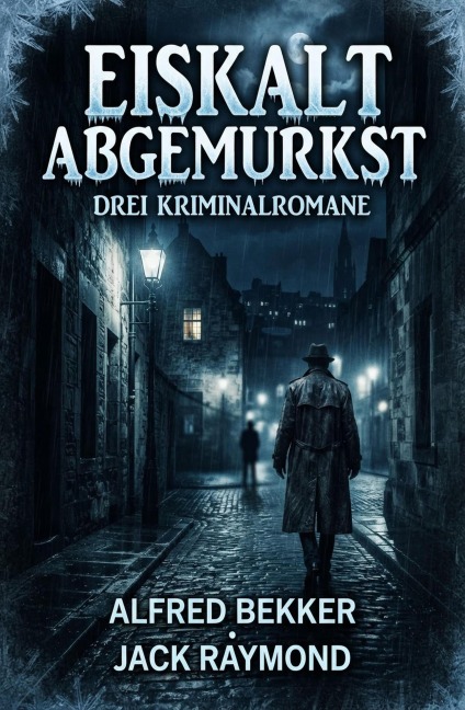 Drei Kriminalromane: Eiskalt abgemurkst - Alfred Bekker, Jack Raymond