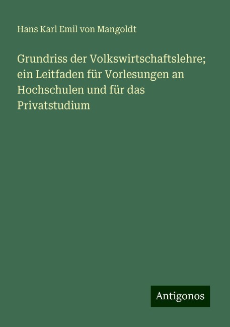 Grundriss der Volkswirtschaftslehre; ein Leitfaden für Vorlesungen an Hochschulen und für das Privatstudium - Hans Karl Emil Von Mangoldt
