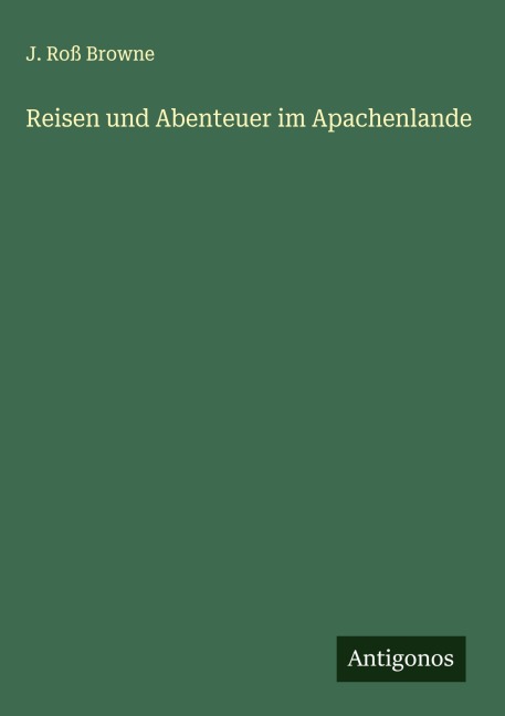 Reisen und Abenteuer im Apachenlande - J. Roß Browne