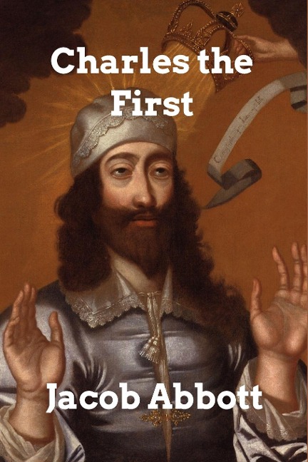 Charles the First - Jacob Abbott