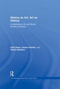 History as Art, Art as History - Dipti Desai, Rachel Mattson, Jessica Hamlin