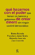Qué hacemos con el poder de crear dinero - Bruno Estrada, Francisco Javier Braña, Alejandro Inurrieta, Juan Laborda