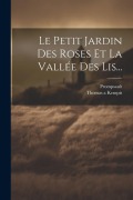 Cover-Bild zum Titel 'Le Petit Jardin Des Roses Et La Vallée Des Lis...' von 'Thomas A. Kempis, Prompsault'