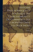 Cover-Bild zum Titel 'Histoire Philosophique Et Politique Des Établissemens Et Du Commerce Des Européens Dans Les Deux Indes; Volume 5' von 'Anonymous'