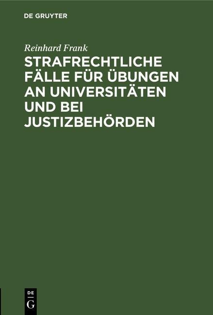 Strafrechtliche Fälle für Übungen an Universitäten und bei Justizbehörden - Reinhard Frank