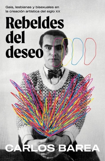 Rebeldes del Deseo: Gais, Lesbianas Y Bisexuales En La Creación Artística del Siglo XX/ Rebels of Desire - Carlos Barea
