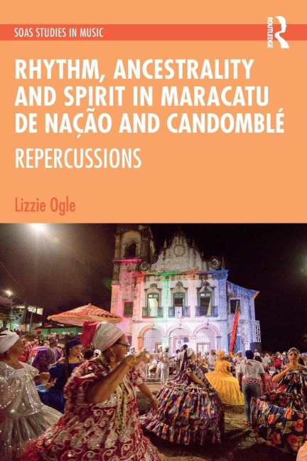 Rhythm, Ancestrality and Spirit in Maracatu de Nação and Candomblé - Lizzie Ogle