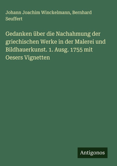 Gedanken über die Nachahmung der griechischen Werke in der Malerei und Bildhauerkunst. 1. Ausg. 1755 mit Oesers Vignetten - Johann Joachim Winckelmann, Bernhard Seuffert