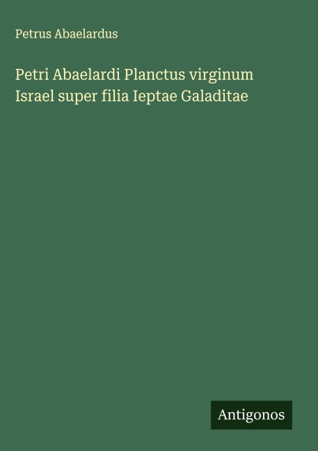 Petri Abaelardi Planctus virginum Israel super filia Ieptae Galaditae - Petrus Abaelardus