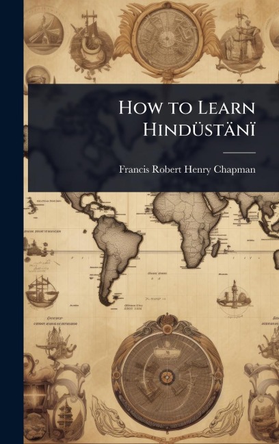 How to Learn HindÃ1/4stänï - Francis Robert Henry Chapman