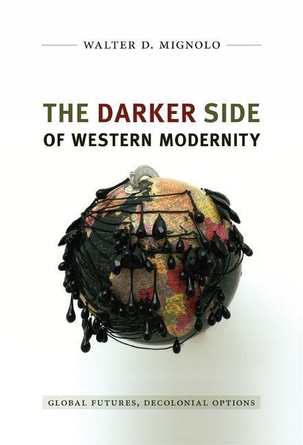 The Darker Side of Western Modernity - Walter D Mignolo