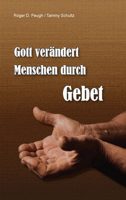 Gott verändert Menschen durch Gebet - Roger Peugh, Tammy Schultz
