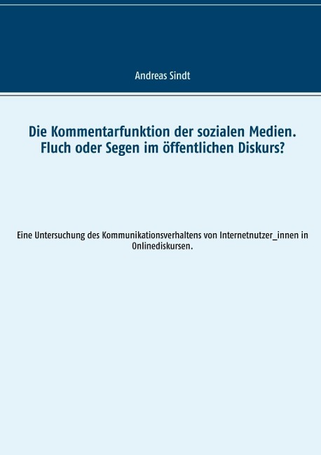 Die Kommentarfunktion der sozialen Medien. Fluch oder Segen im öffentlichen Diskurs? - Andreas Sindt