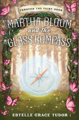 Martha Bloom and the Glass Compass - Estelle Grace Tudor