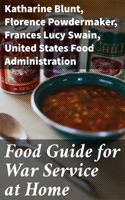 Food Guide for War Service at Home - Katharine Blunt, Florence Powdermaker, Frances Lucy Swain, United States Food Administration