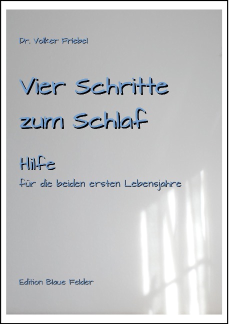 Vier Schritte zum Schlaf - Hilfe für Kinder in den beiden ersten Lebensjahren - Volker Friebel