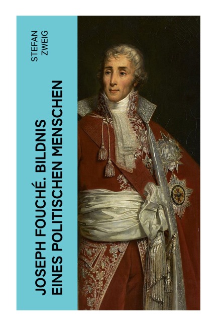Joseph Fouché. Bildnis eines politischen Menschen - Stefan Zweig